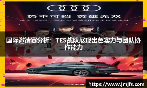 国际邀请赛分析：TES战队展现出色实力与团队协作能力