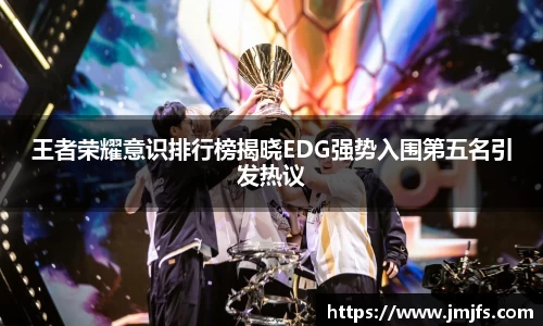 王者荣耀意识排行榜揭晓EDG强势入围第五名引发热议