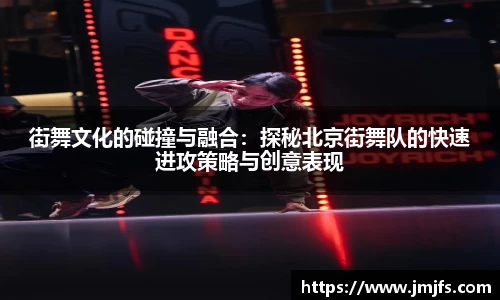 街舞文化的碰撞与融合：探秘北京街舞队的快速进攻策略与创意表现