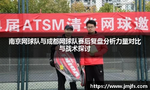 南京网球队与成都网球队赛后复盘分析力量对比与战术探讨